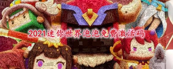 迷你天下泡泡免费激活码大全 2021泡泡皮肤激活码分享[多图]