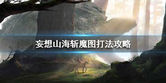 妄想山海斩魔图怎么打？妄想山海斩魔图打法攻略