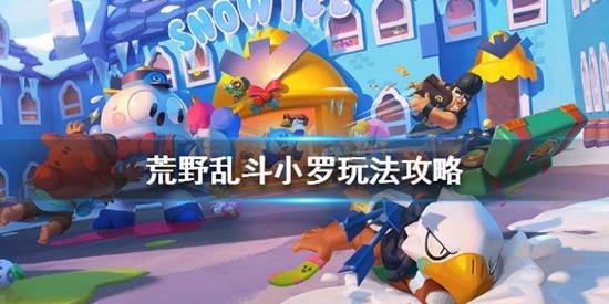 荒野乱斗小罗怎么玩？荒野乱斗小罗玩法攻略