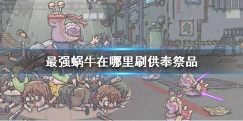 最强蜗牛在哪里刷供奉祭品？最强蜗牛供奉祭品获得攻略