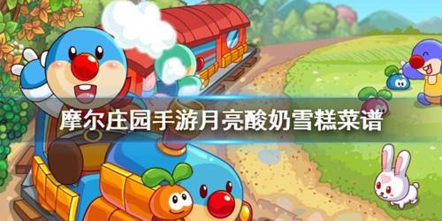 摩尔庄园手游月亮酸奶雪糕怎么做？摩尔庄园手游月亮酸奶雪糕菜谱分享
